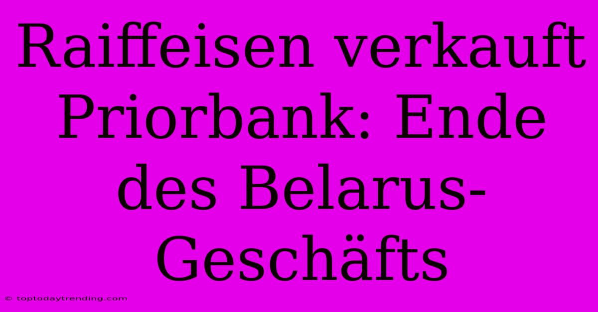 Raiffeisen Verkauft Priorbank: Ende Des Belarus-Geschäfts