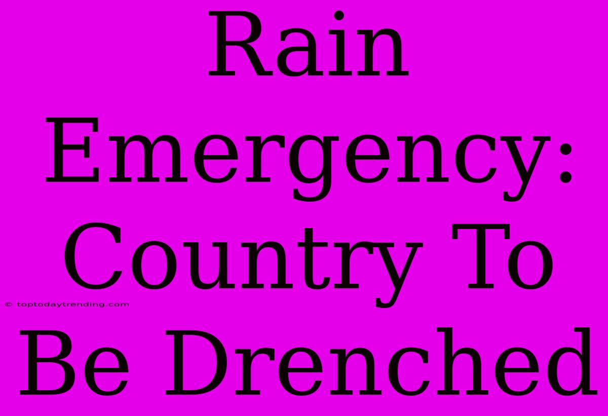 Rain Emergency: Country To Be Drenched