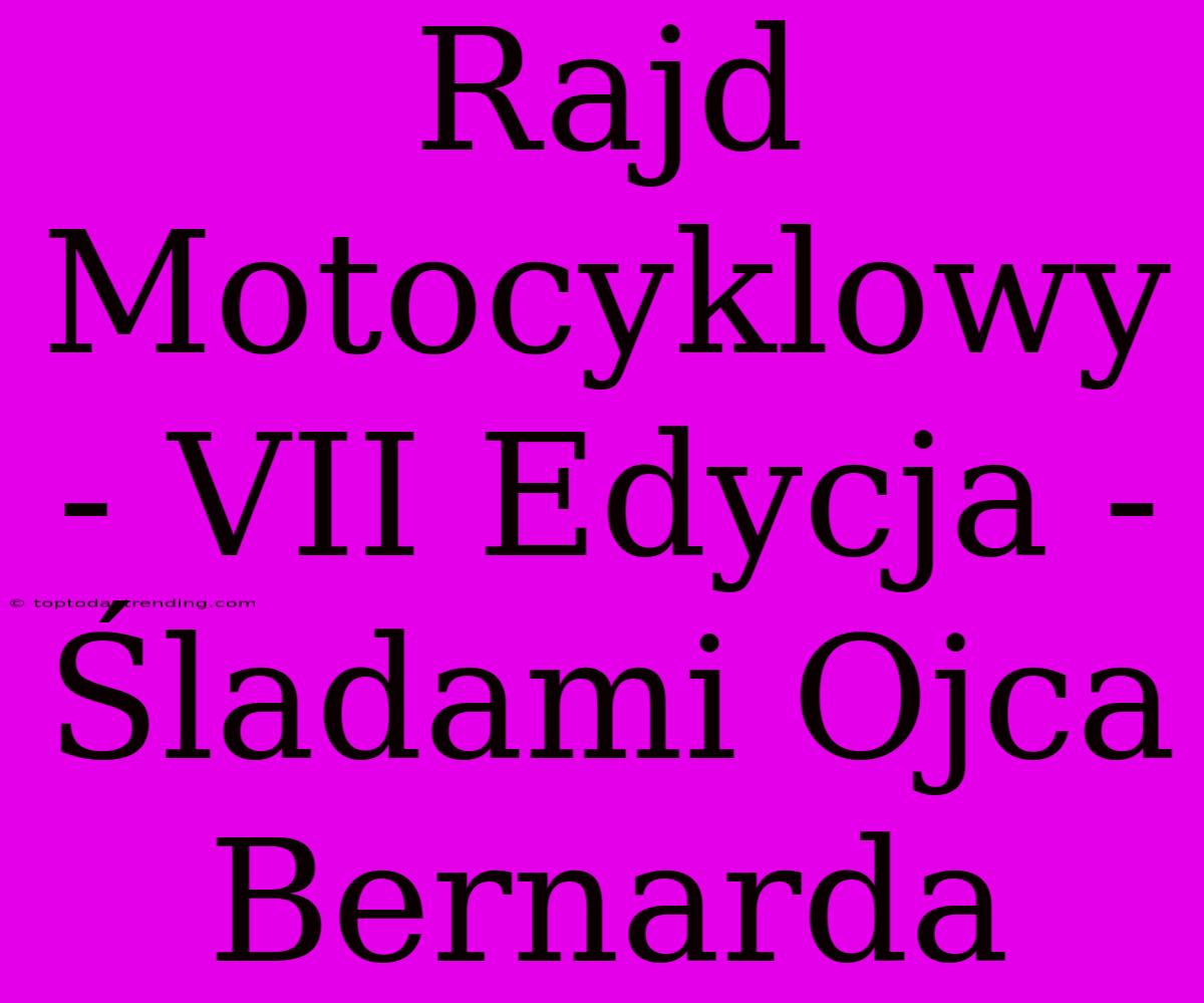 Rajd Motocyklowy - VII Edycja - Śladami Ojca Bernarda