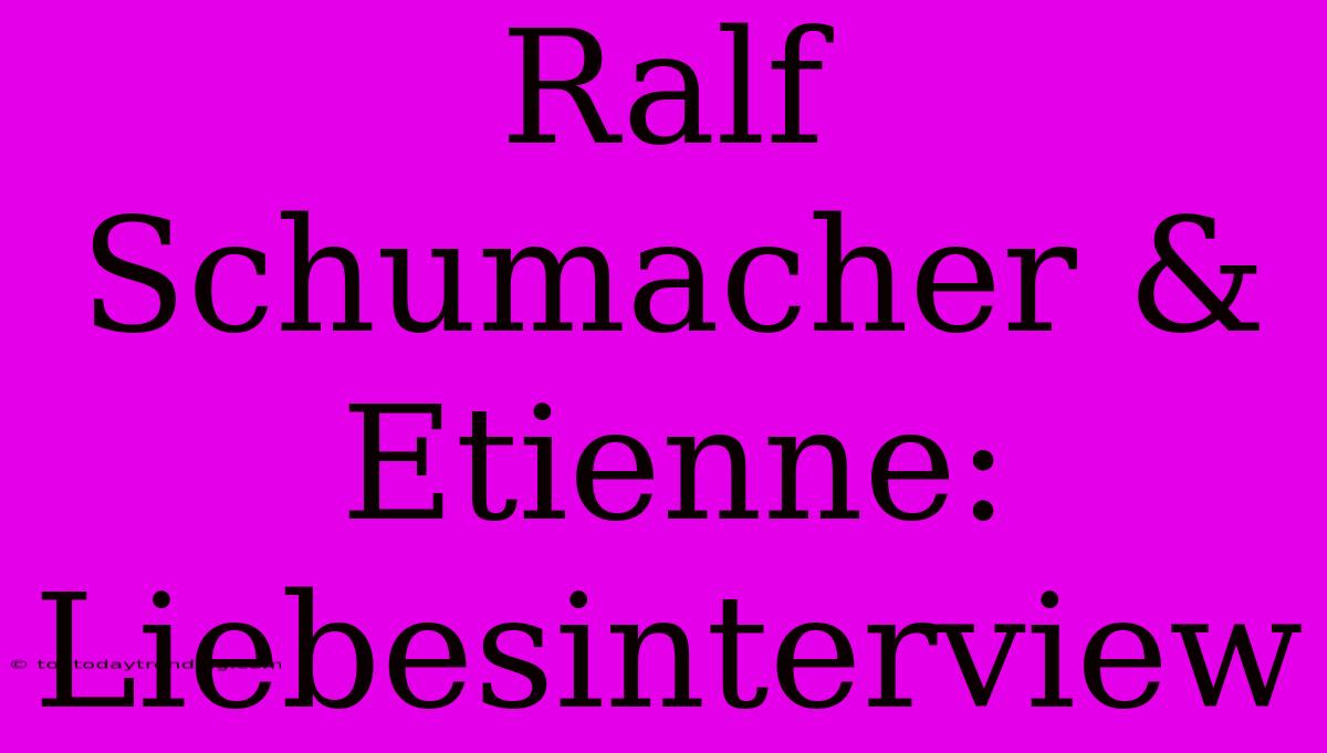 Ralf Schumacher & Etienne: Liebesinterview