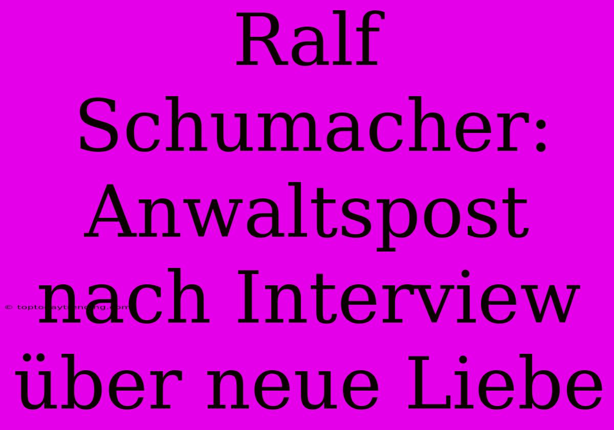 Ralf Schumacher: Anwaltspost Nach Interview Über Neue Liebe