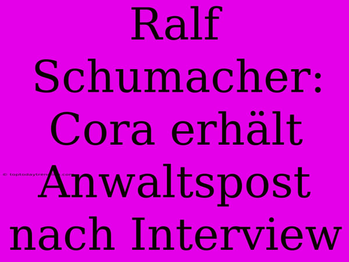 Ralf Schumacher: Cora Erhält Anwaltspost Nach Interview