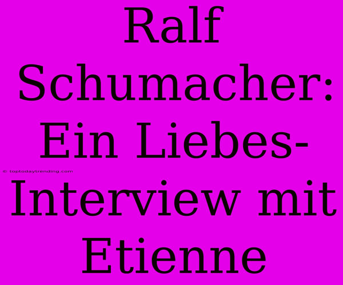 Ralf Schumacher: Ein Liebes-Interview Mit Etienne