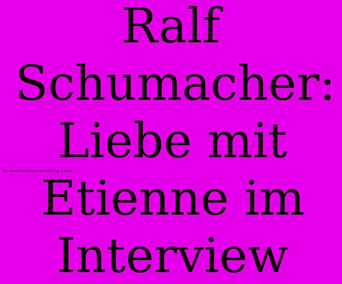 Ralf Schumacher: Liebe Mit Etienne Im Interview