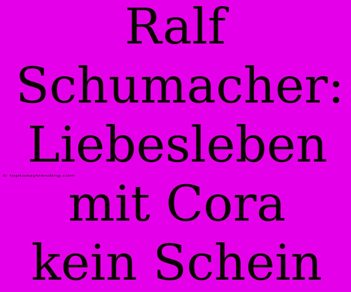 Ralf Schumacher: Liebesleben Mit Cora Kein Schein