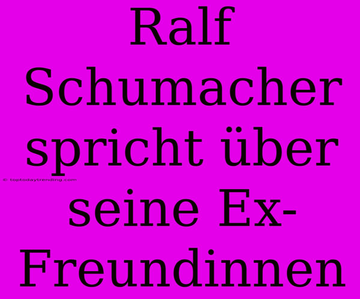 Ralf Schumacher Spricht Über Seine Ex-Freundinnen