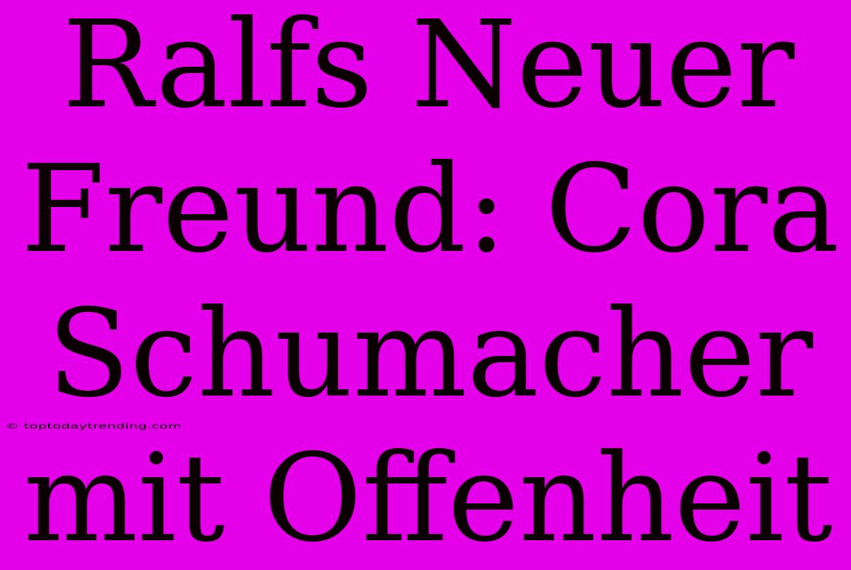 Ralfs Neuer Freund: Cora Schumacher Mit Offenheit