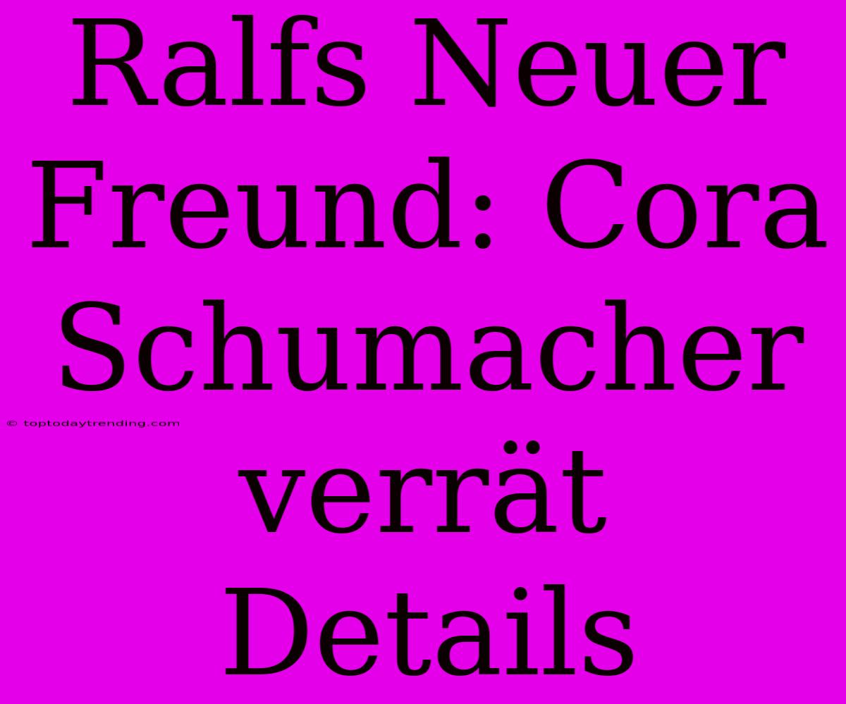 Ralfs Neuer Freund: Cora Schumacher Verrät Details