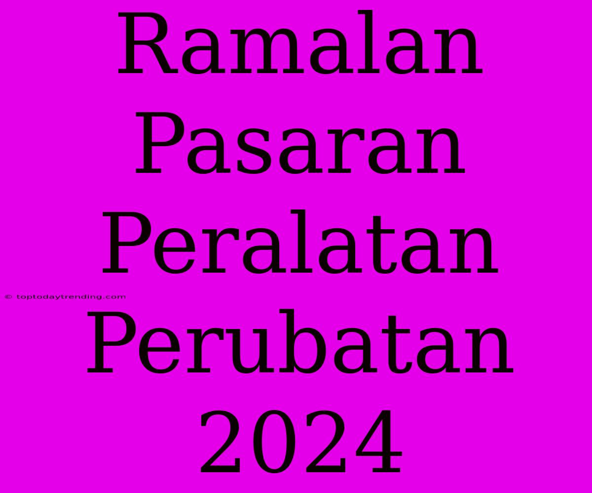 Ramalan Pasaran Peralatan Perubatan 2024