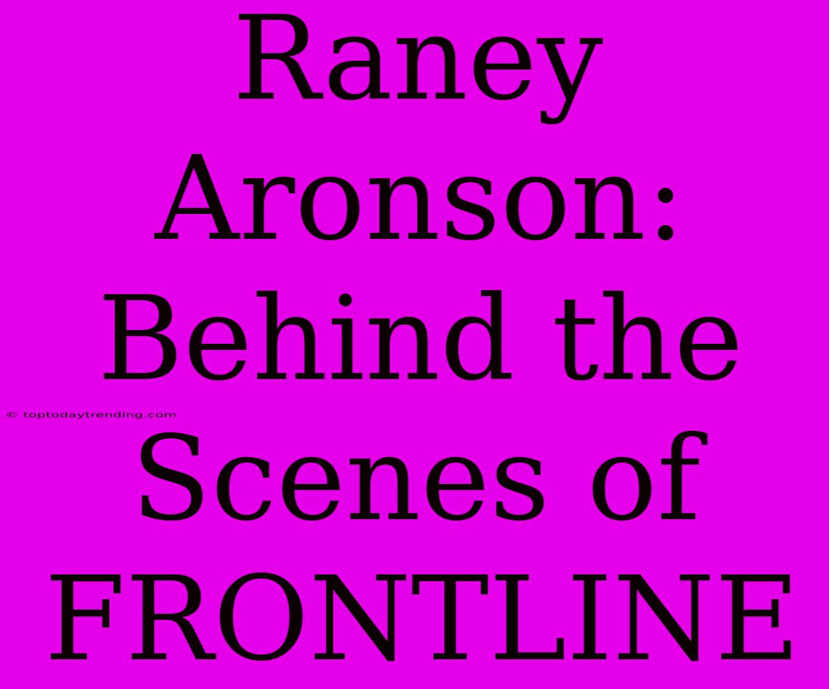 Raney Aronson: Behind The Scenes Of FRONTLINE