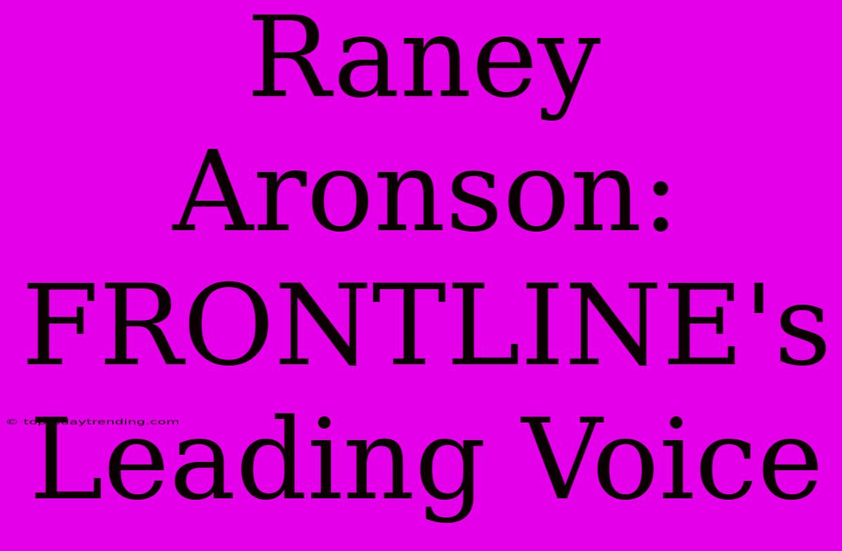 Raney Aronson: FRONTLINE's Leading Voice