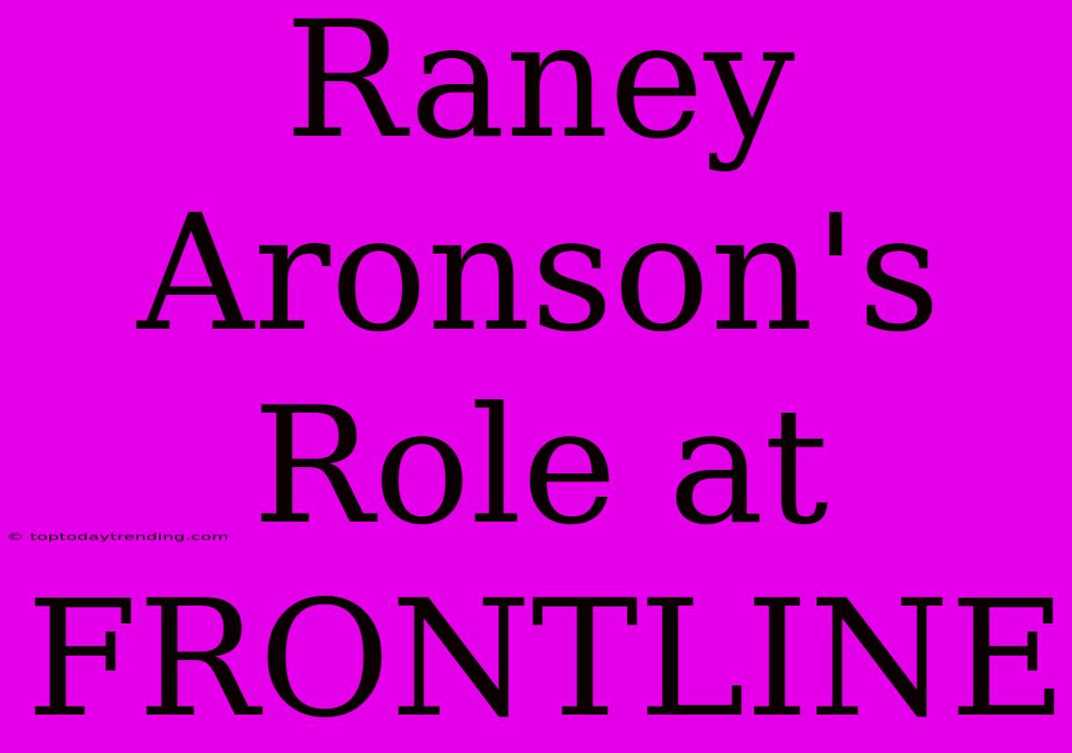 Raney Aronson's Role At FRONTLINE