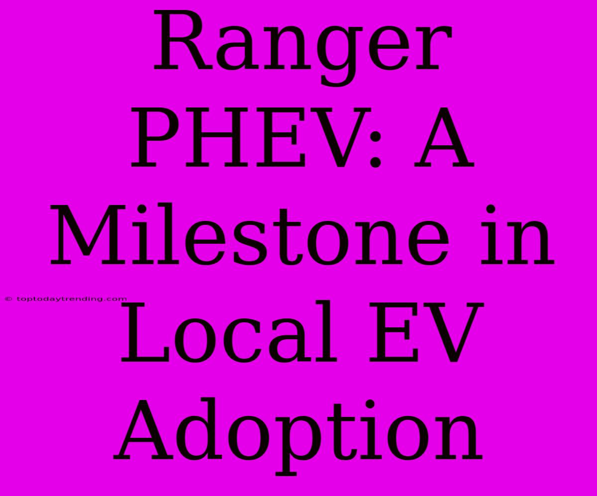 Ranger PHEV: A Milestone In Local EV Adoption