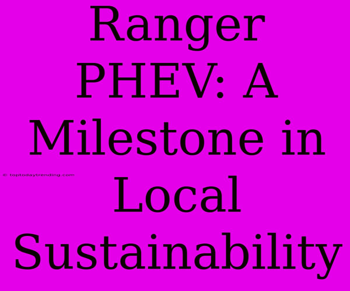 Ranger PHEV: A Milestone In Local Sustainability