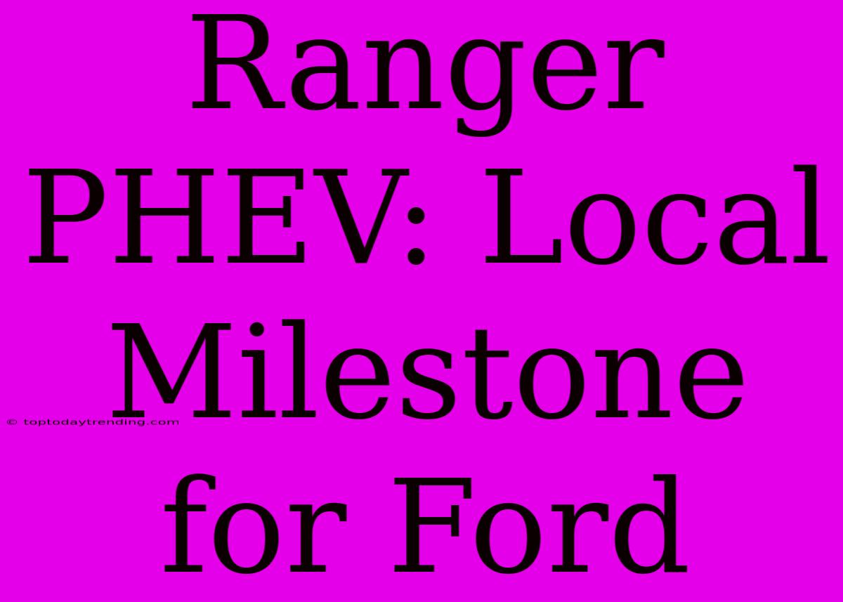 Ranger PHEV: Local Milestone For Ford