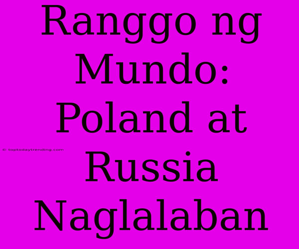 Ranggo Ng Mundo: Poland At Russia Naglalaban