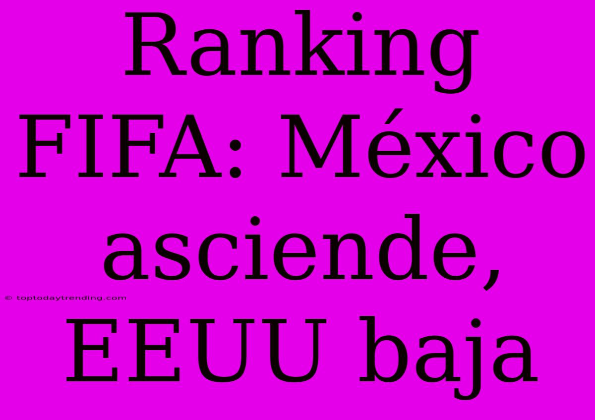 Ranking FIFA: México Asciende, EEUU Baja