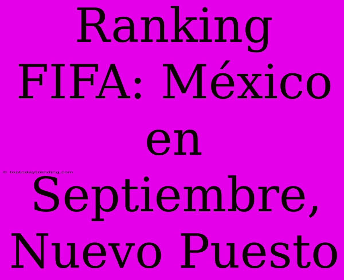 Ranking FIFA: México En Septiembre, Nuevo Puesto