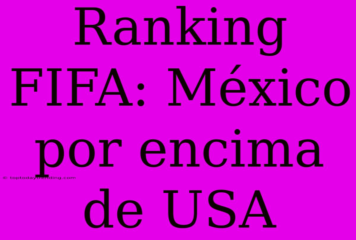 Ranking FIFA: México Por Encima De USA