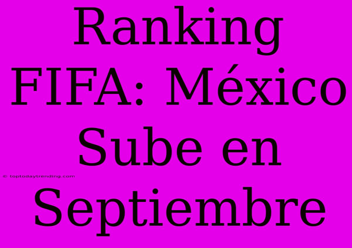 Ranking FIFA: México Sube En Septiembre