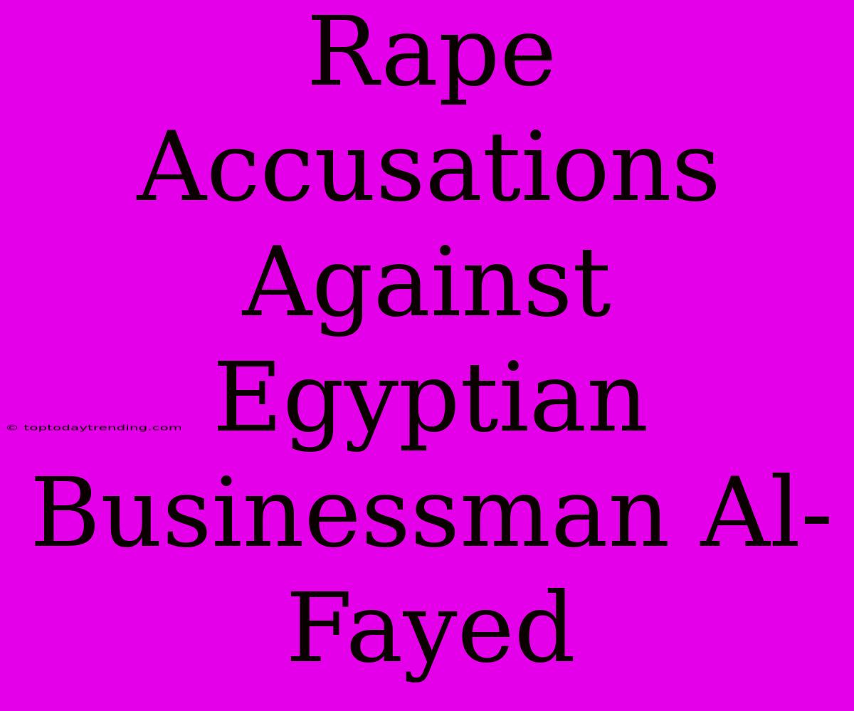 Rape Accusations Against Egyptian Businessman Al-Fayed