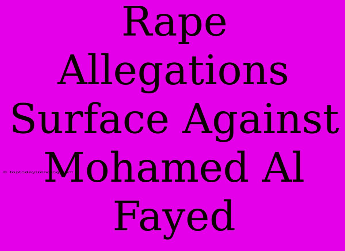 Rape Allegations Surface Against Mohamed Al Fayed