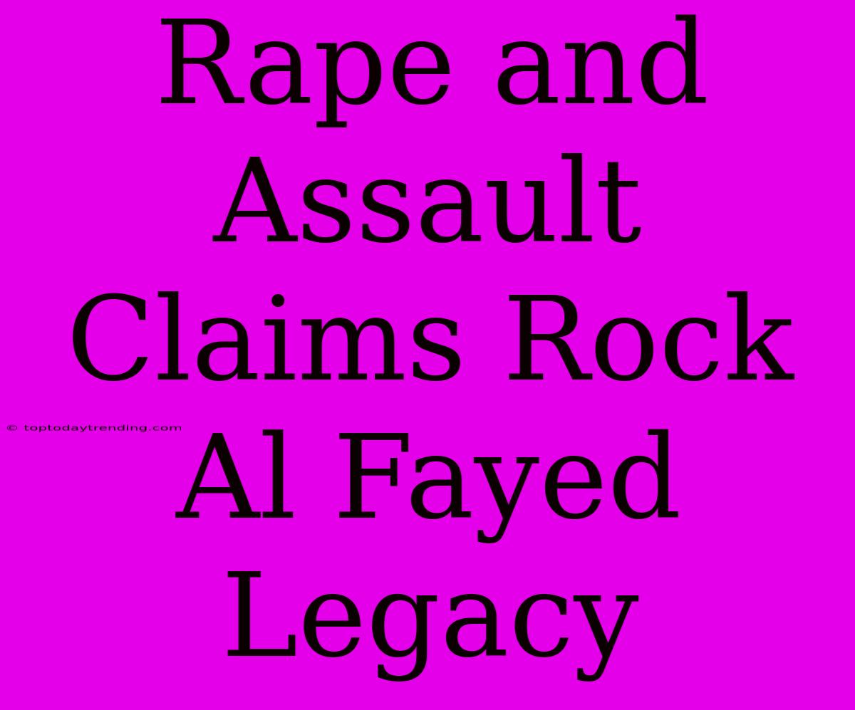 Rape And Assault Claims Rock Al Fayed Legacy