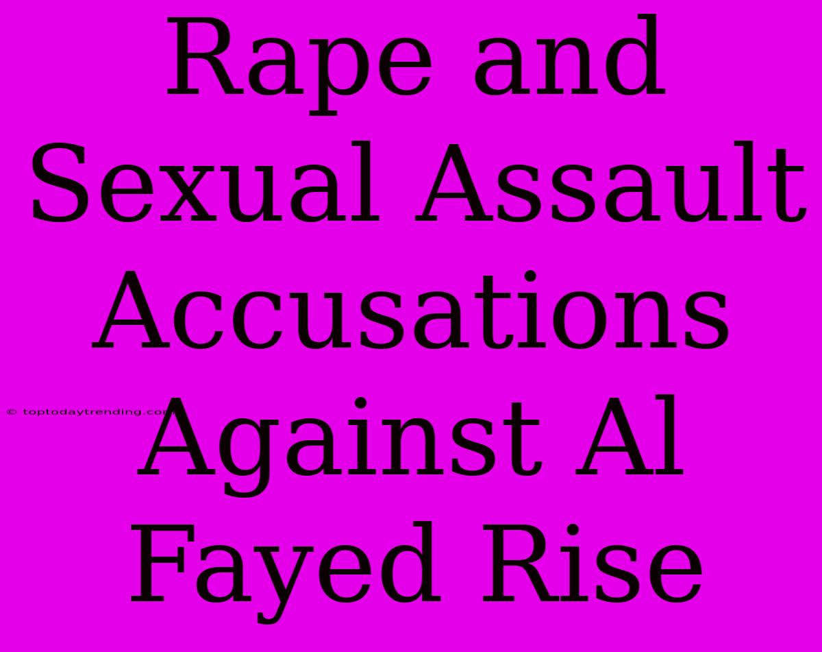 Rape And Sexual Assault Accusations Against Al Fayed Rise