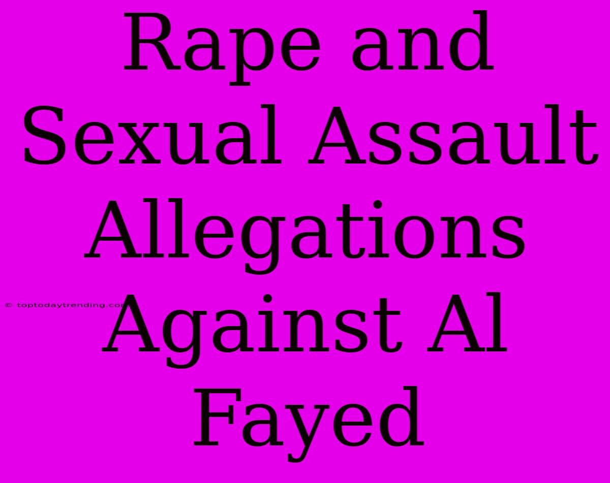 Rape And Sexual Assault Allegations Against Al Fayed