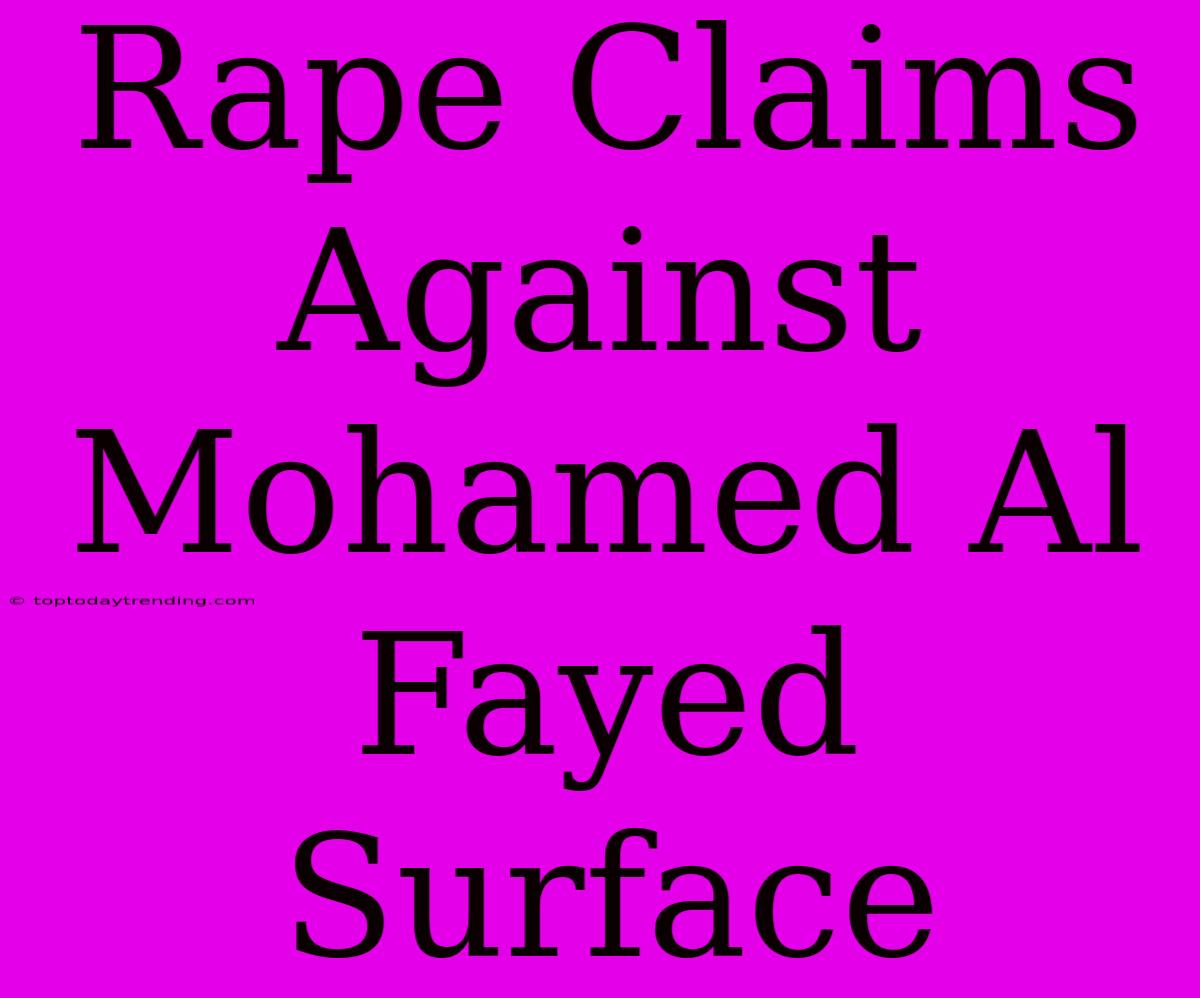 Rape Claims Against Mohamed Al Fayed Surface