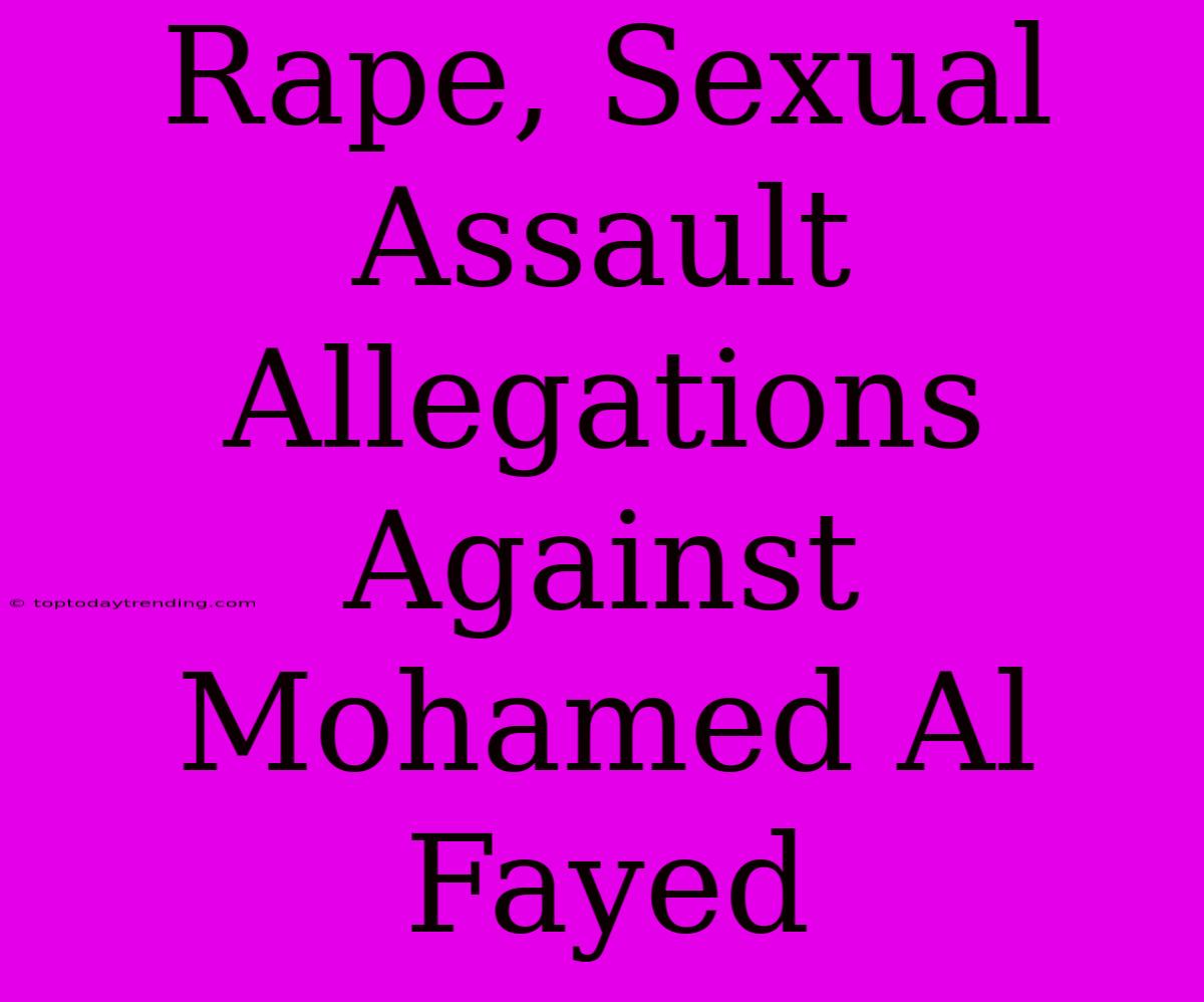 Rape, Sexual Assault Allegations Against Mohamed Al Fayed