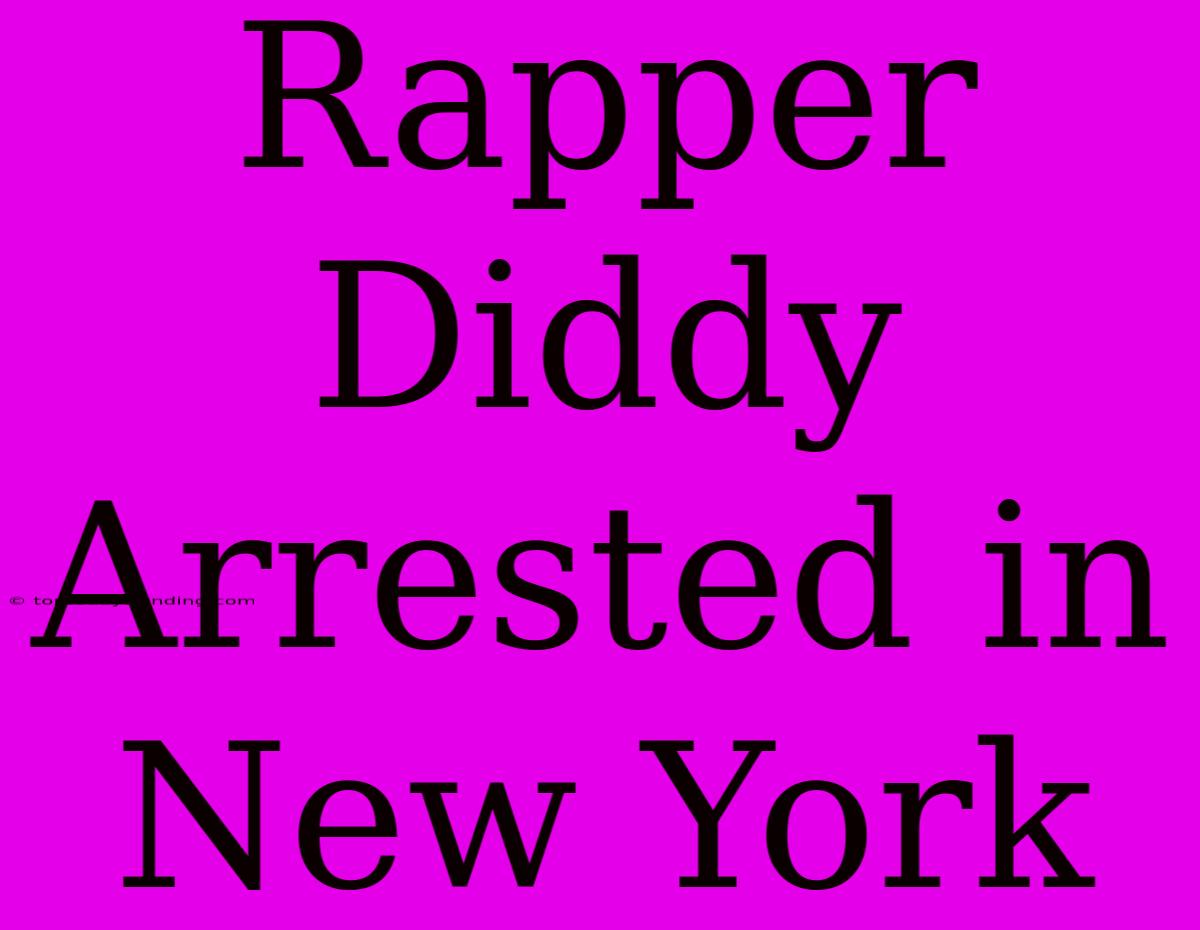 Rapper Diddy Arrested In New York