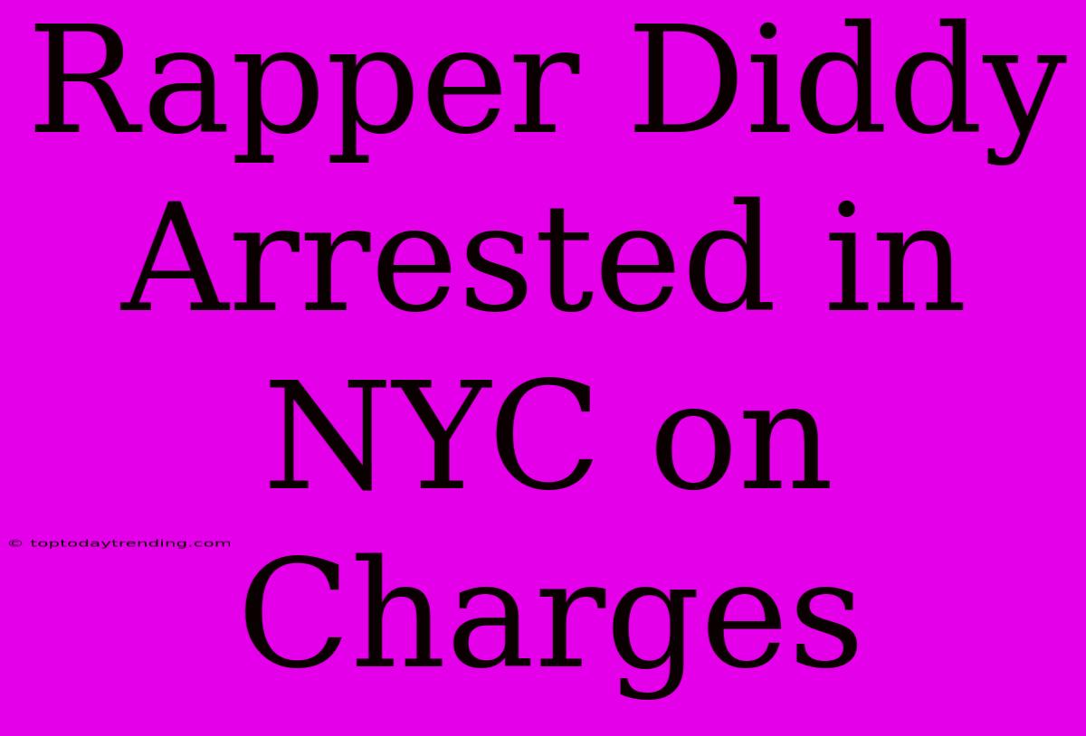 Rapper Diddy Arrested In NYC On Charges