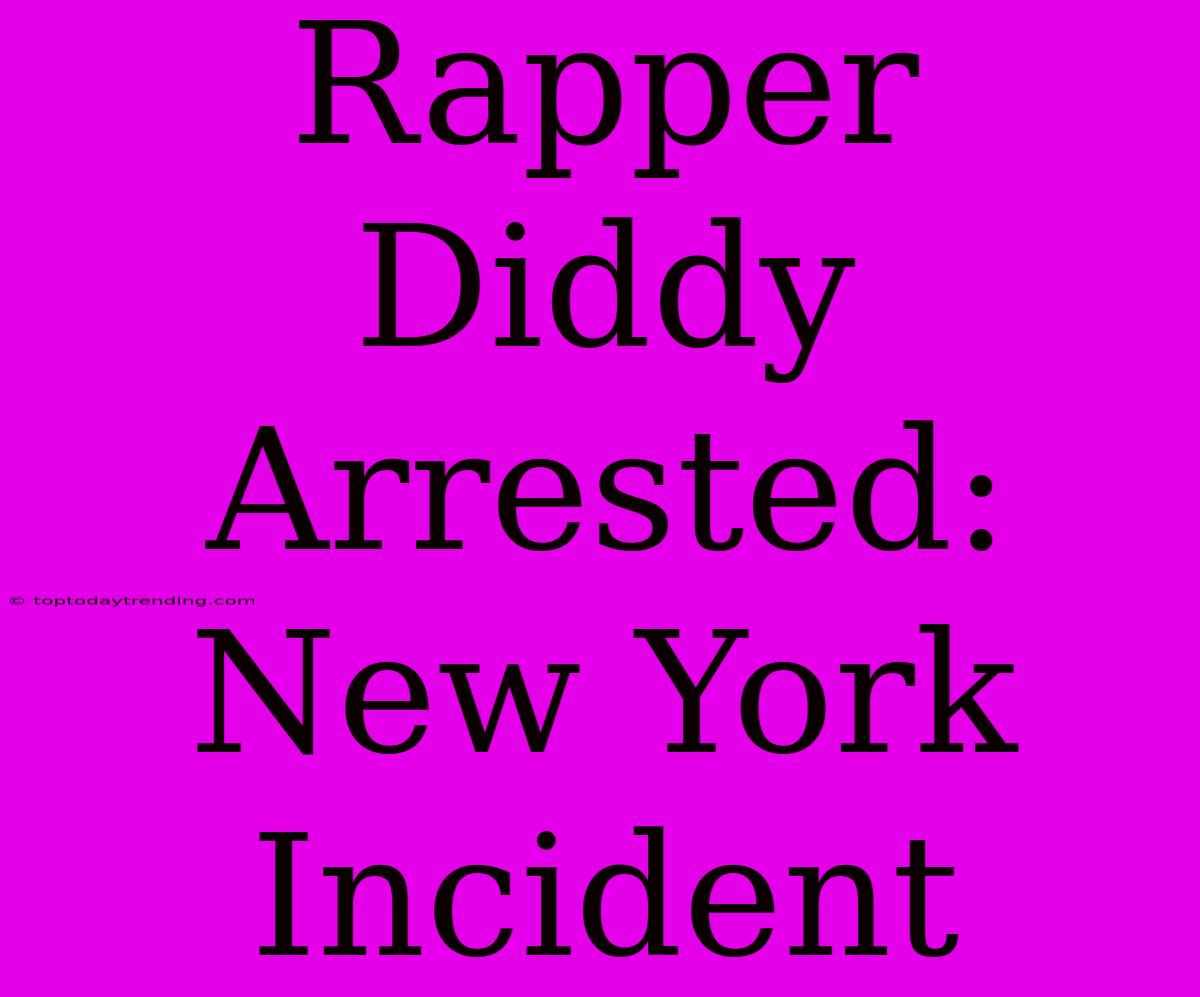 Rapper Diddy Arrested: New York Incident