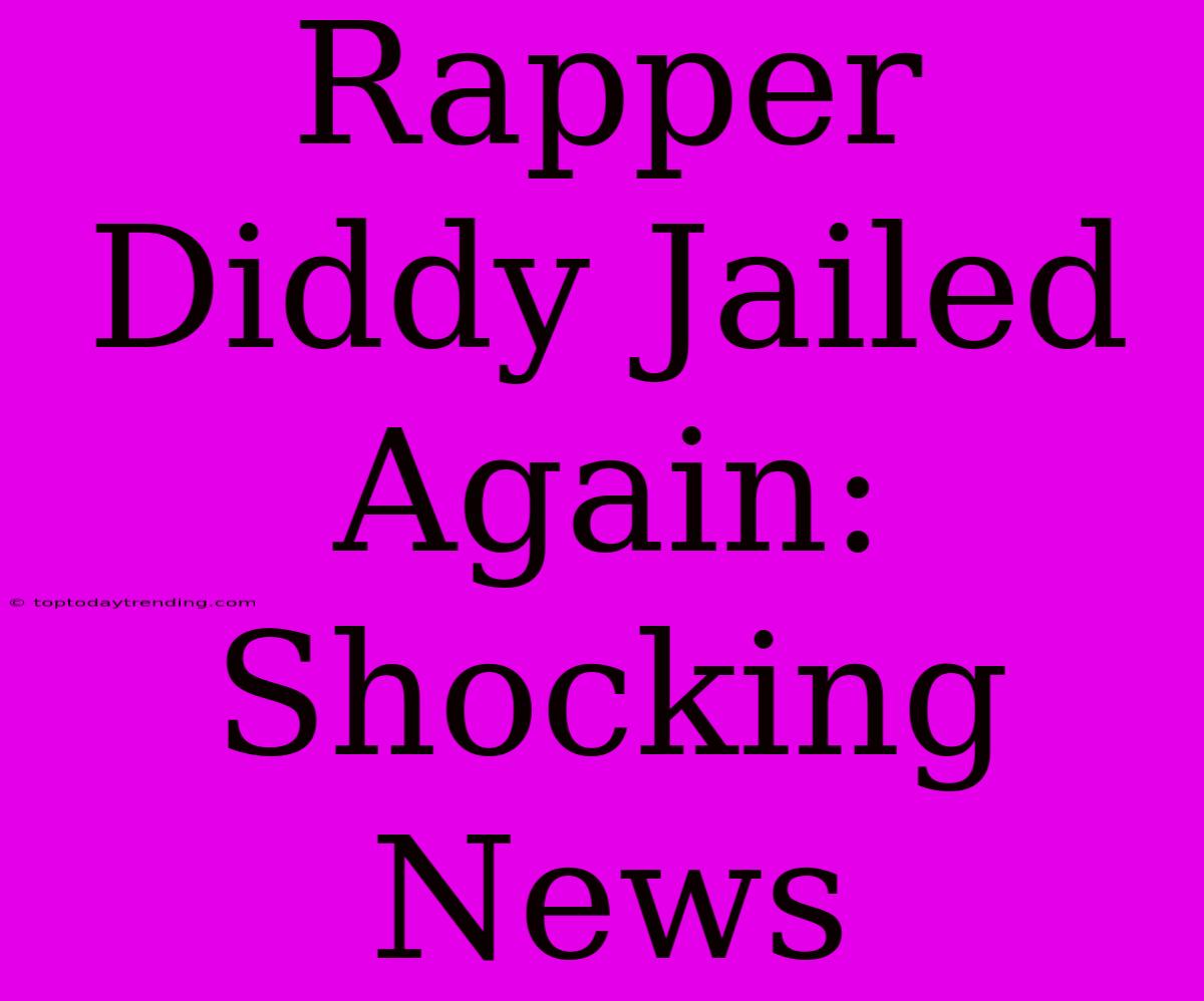 Rapper Diddy Jailed Again: Shocking News