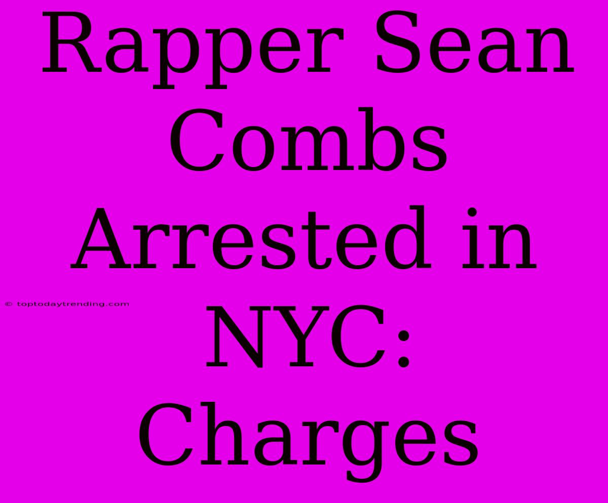 Rapper Sean Combs Arrested In NYC: Charges