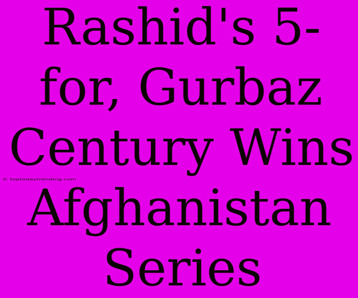 Rashid's 5-for, Gurbaz Century Wins Afghanistan Series