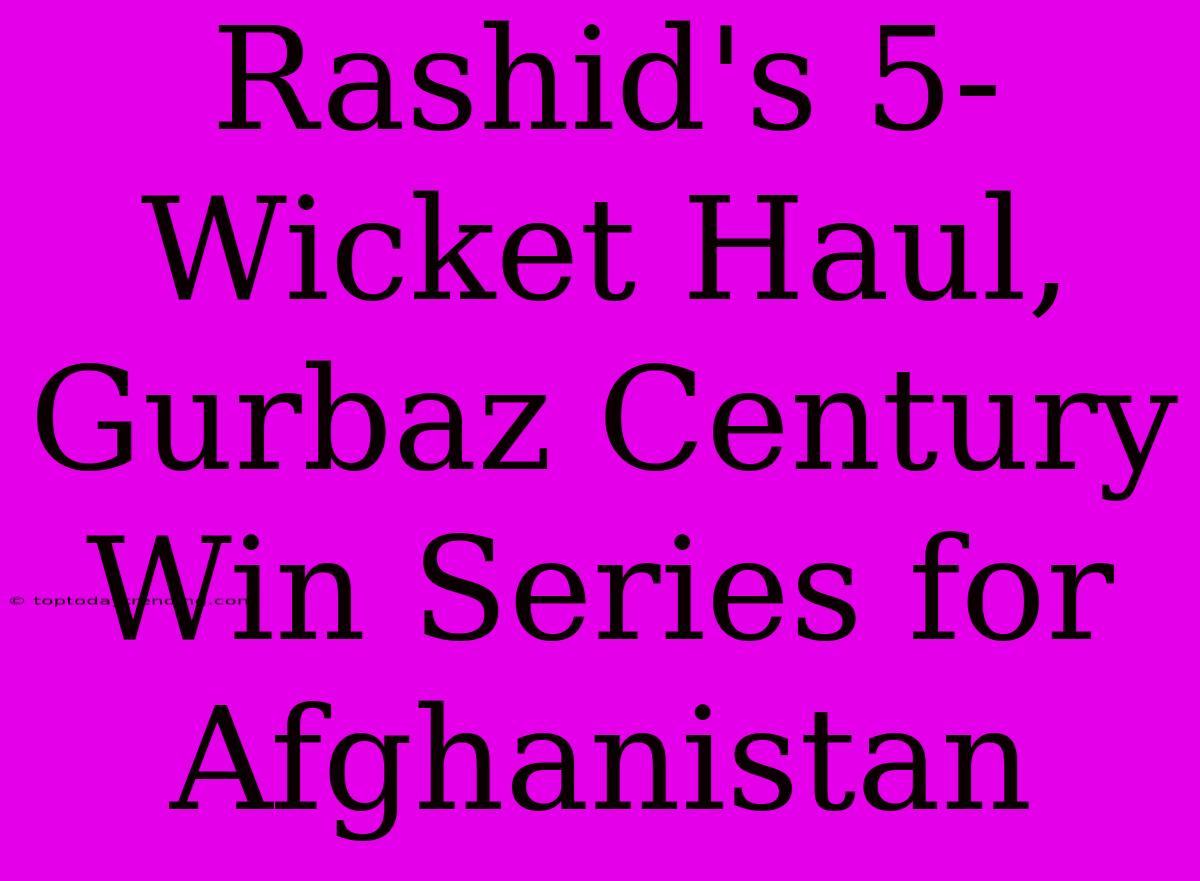 Rashid's 5-Wicket Haul, Gurbaz Century Win Series For Afghanistan