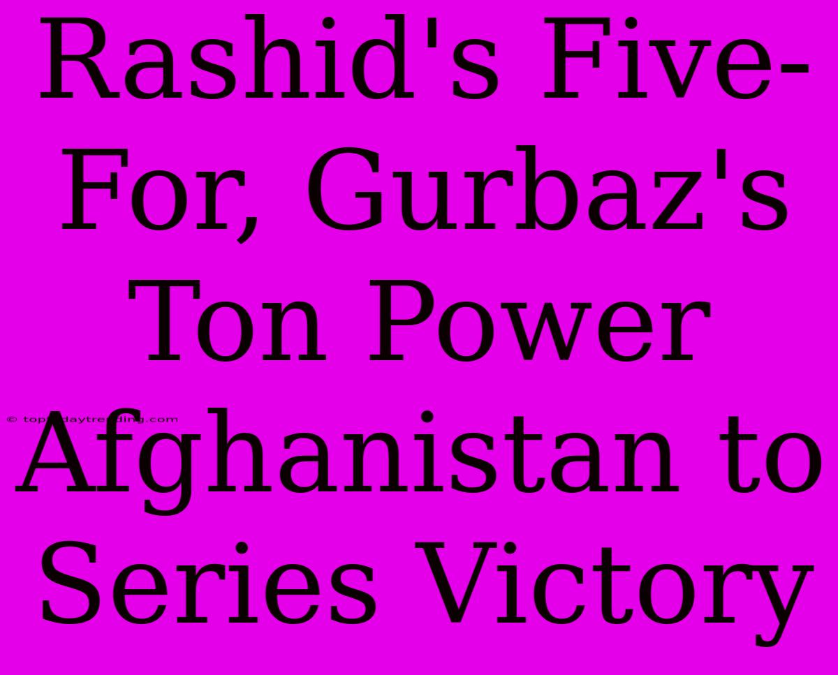 Rashid's Five-For, Gurbaz's Ton Power Afghanistan To Series Victory