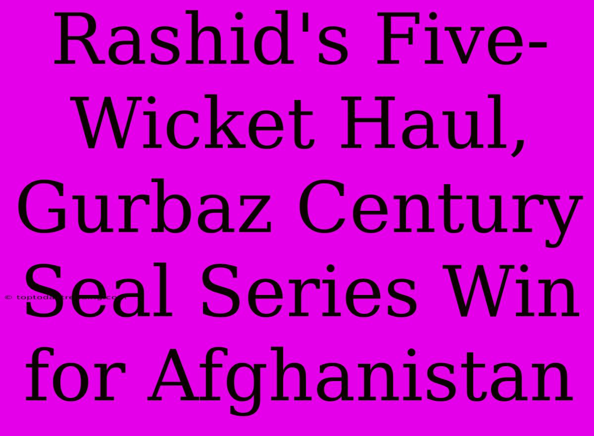 Rashid's Five-Wicket Haul, Gurbaz Century Seal Series Win For Afghanistan