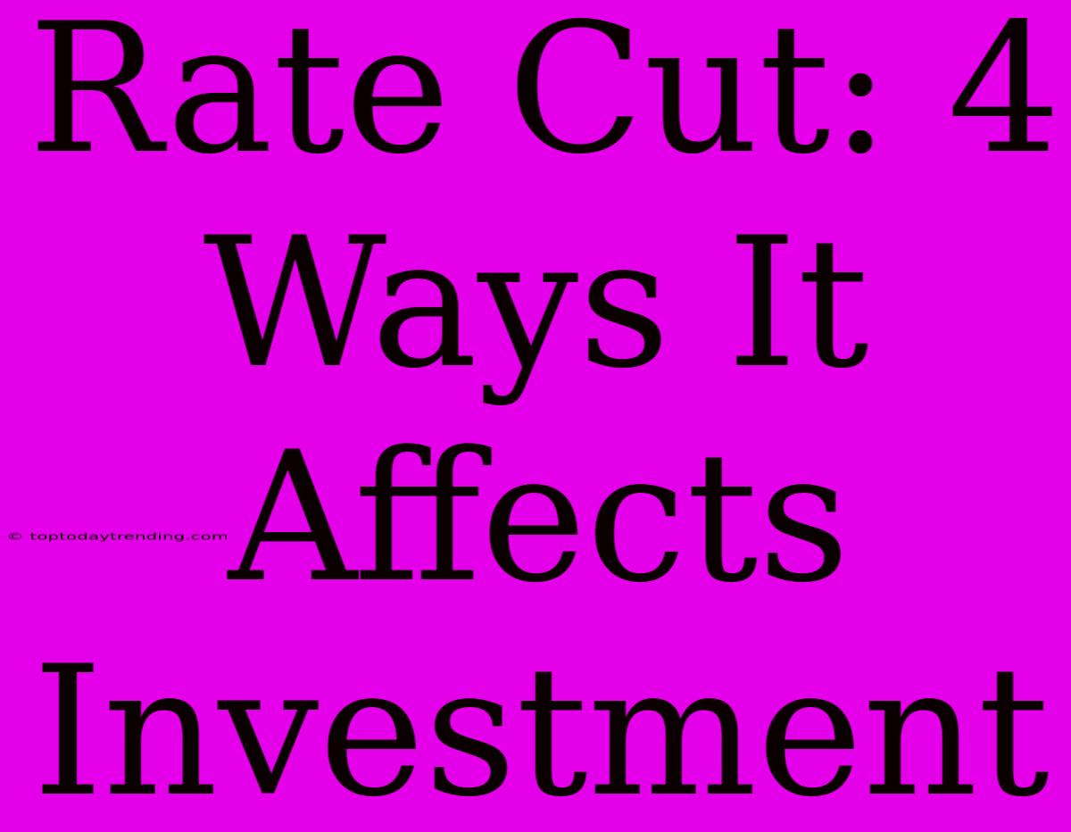 Rate Cut: 4 Ways It Affects Investment