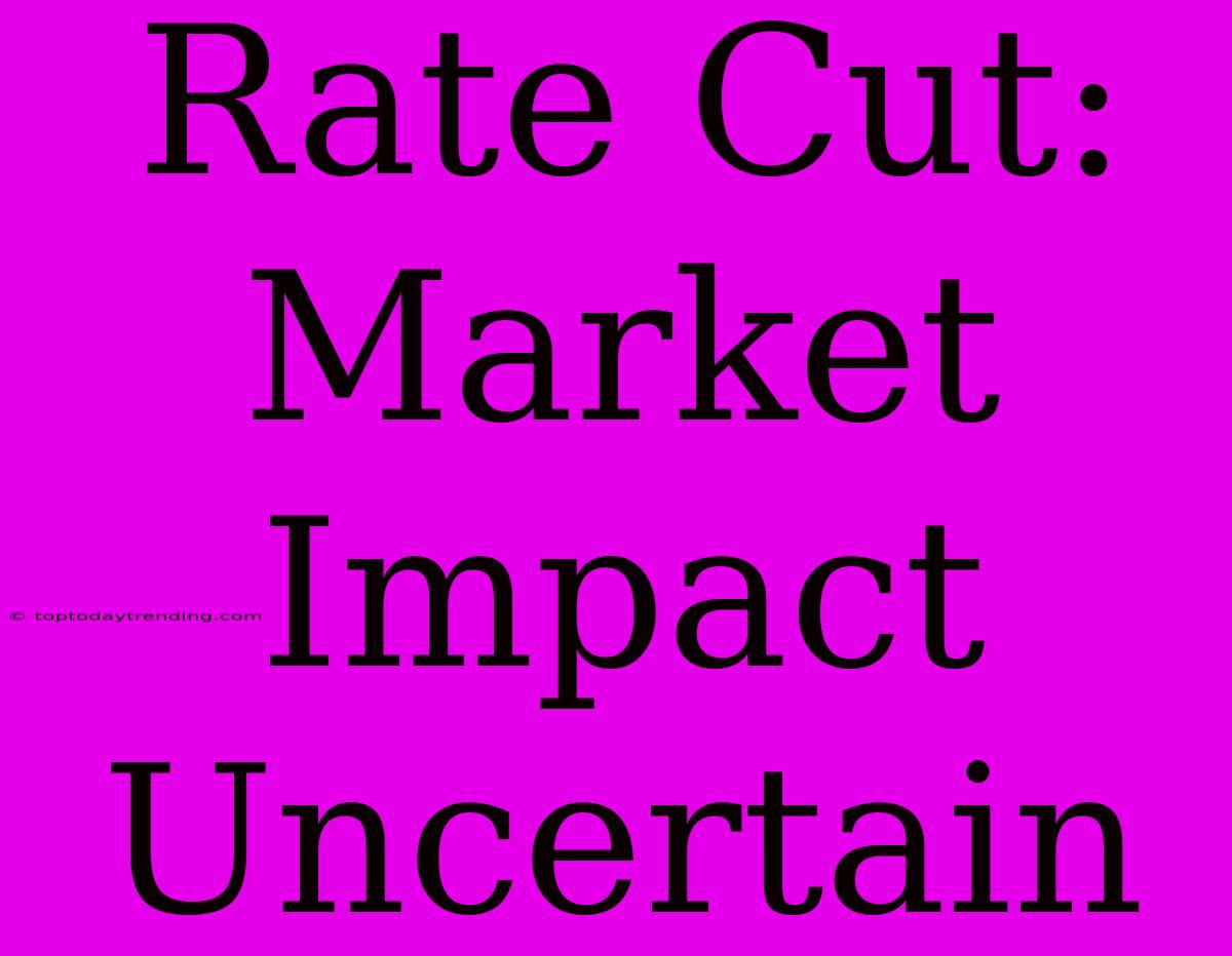 Rate Cut: Market Impact Uncertain