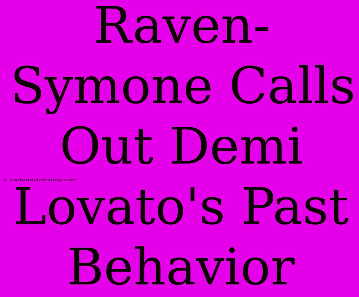 Raven-Symone Calls Out Demi Lovato's Past Behavior