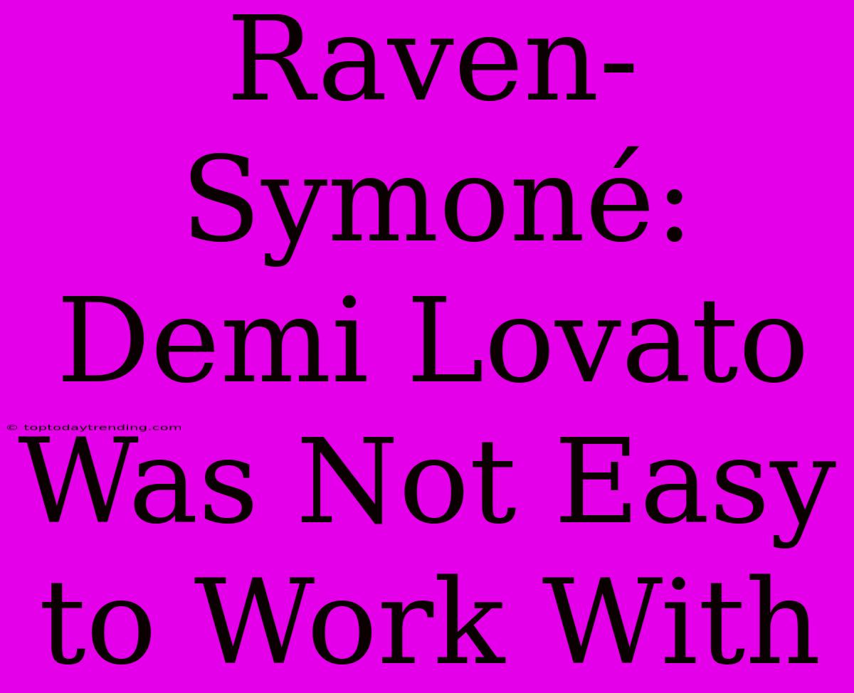 Raven-Symoné: Demi Lovato Was Not Easy To Work With