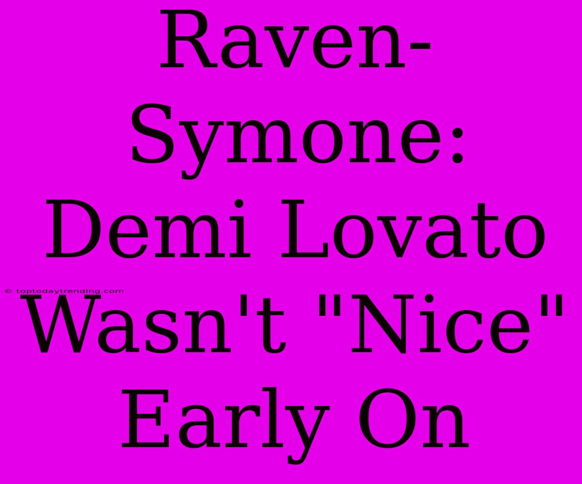 Raven-Symone: Demi Lovato Wasn't 