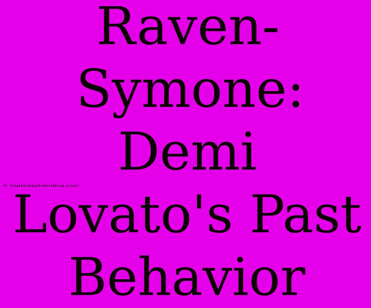 Raven-Symone: Demi Lovato's Past Behavior