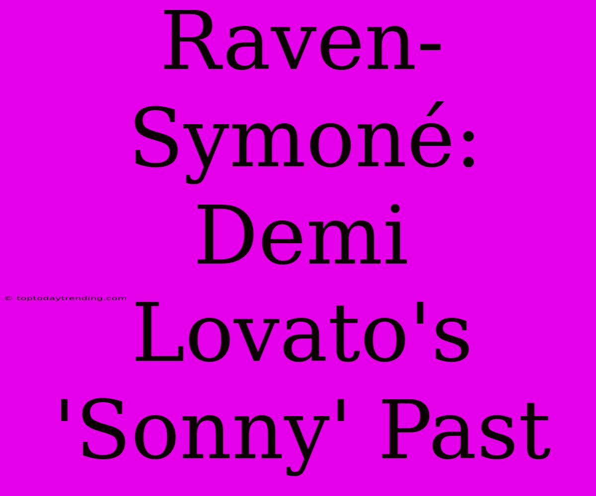 Raven-Symoné: Demi Lovato's 'Sonny' Past