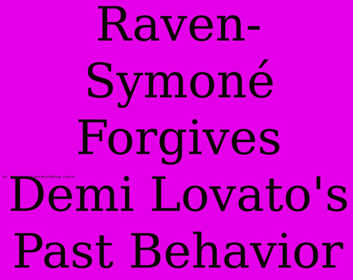 Raven-Symoné Forgives Demi Lovato's Past Behavior