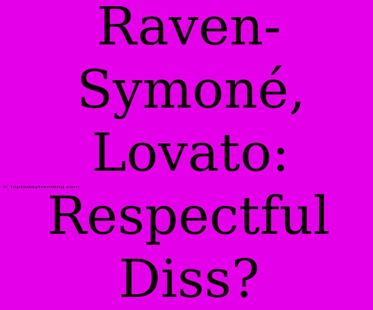 Raven-Symoné, Lovato: Respectful Diss?