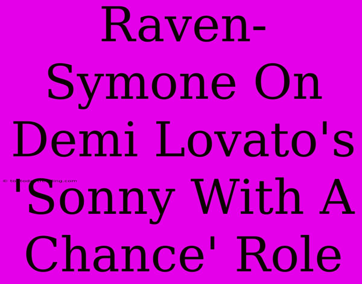 Raven-Symone On Demi Lovato's 'Sonny With A Chance' Role